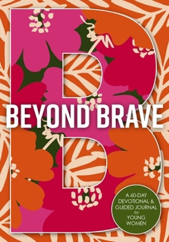 Paperback Beyond Brave: A 60-Day Devotional and Guided Journal for Young Women Book