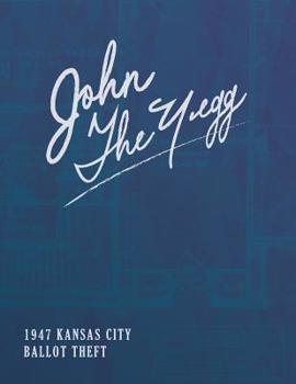 Paperback John The Yegg: The 1947 Ballot Theft From The Jackson County Courthouse Book