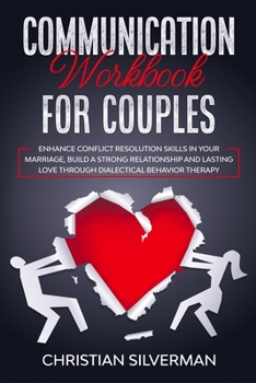 Paperback Communication Workbook for Couples: Enhance Conflict Resolution Skills in your Marriage, Build a Strong Relationship and Lasting Love through Dialecti Book