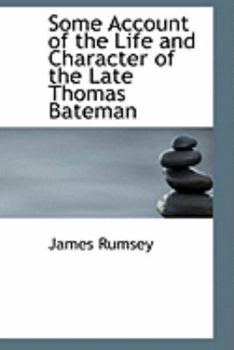 Paperback Some Account of the Life and Character of the Late Thomas Bateman Book