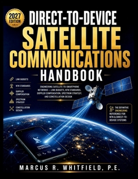 DIRECT-TO-DEVICE SATELLITE COMMUNICATIONS HANDBOOK: Engineering Satellite-to-Smartphone Networks — Link Budgets, NTN Standards, Doppler Compensation, Spectrum Strategy, and Constellation Design