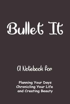 Bullet It:: A Notebook for Charting Your Tasks, Hopes, and Dreams. Simple and elegant, Funny And Great Gift For Birthdays And Appreciation Day or any ... parents...)., 120 Page, 6x9, Soft Cover.