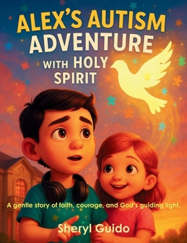 Alex’s Autism Adventure With the Holy Spirit: A gentle story of faith, courage, and God’s guiding light.
