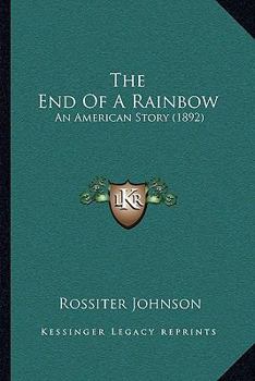 Paperback The End Of A Rainbow: An American Story (1892) Book
