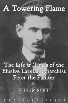 Paperback A Towering Flame: The Life & Times of the Elusive Latvian Anarchist Peter the Painter Book
