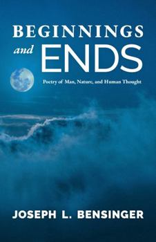 Paperback Beginnings and Ends: Poetry of Man, Nature, and Human Thought Book