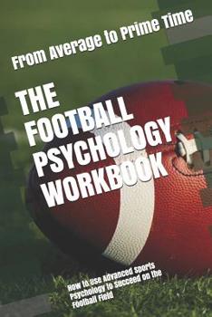 Paperback The Football Psychology Workbook: How to Use Advanced Sports Psychology to Succeed on the Football Field Book