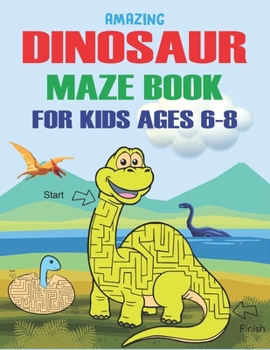 Paperback Amazing Dinosaur Maze Book for Kids Ages 6-8: A Fantastic Dinosaur Mazes Activity Book for Kids, Unique Gift For Boys, Girls, Toddlers & Preschoolers, Book