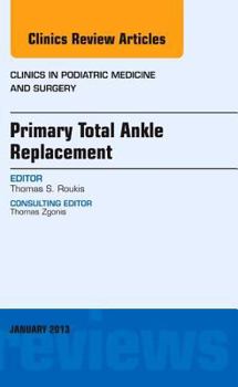 Hardcover Primary Total Ankle Replacement, an Issue of Clinics in Podiatric Medicine and Surgery: Volume 30-1 Book
