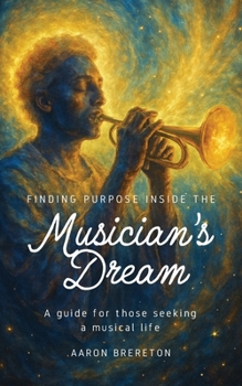 Paperback Finding Purpose Inside the Musician's Dream: A guide for those seeking a musical life. Book