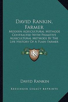 Paperback David Rankin, Farmer: Modern Agricultural Methods Contrasted With Primitive Agricultural Methods By The Life History Of A Plain Farmer (1909 Book