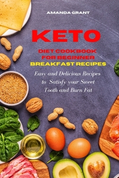 Paperback Keto Diet Cookbook for Beginners: Breakfast Recipes: Easy and Delicious Recipes to Satisfy your Sweet Tooth and Burn Fat Book