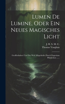 Hardcover Lumen De Lumine, Oder Ein Neues Magisches Licht: Geoffenbahret Und Der Welt Mitgetheilet Durch Eugenium Philalethen ...... [German] Book