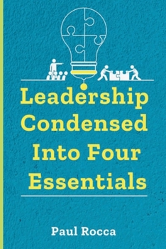 Paperback Leadership Condensed into Four Essentials: The Basics of Leadership Explained Book