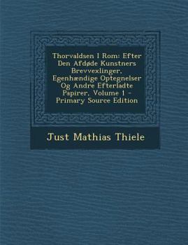 Paperback Thorvaldsen I ROM: Efter Den Afdode Kunstners Brevvexlinger, Egenhaendige Optegnelser Og Andre Efterladte Papirer, Volume 1 Book