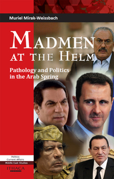 Hardcover Madmen at the Helm: Pathology and Politics in the Arab Spring Book
