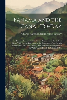Paperback Panama and the Canal To-day: An Historical Account of the Canal Project From the Earliest Times With Special Reference to the Enterprises of the Fr Book