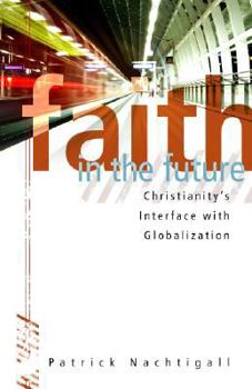 Paperback Faith in the Future: Christianity's Interface With Globalization Book