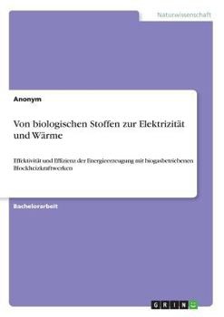Paperback Von biologischen Stoffen zur Elektrizität und Wärme: Effektivität und Effizienz der Energieerzeugung mit biogasbetriebenen Blockheizkraftwerken [German] Book