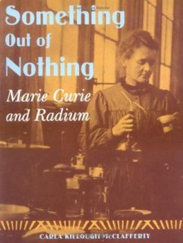 Hardcover Something Out of Nothing: Marie Curie and Radium Book