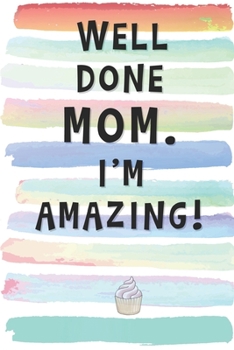 Well Done Mom. I'm Amazing!: Blank Lined Notebook Journal Gift for Mother, Mama, Single Parent