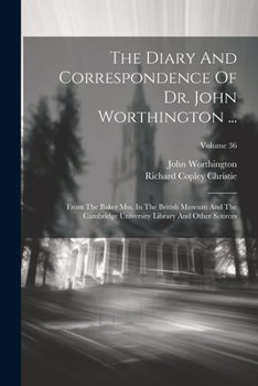 Paperback The Diary And Correspondence Of Dr. John Worthington ...: From The Baker Mss. In The British Museum And The Cambridge University Library And Other Sou Book