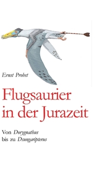 Flugsaurier in der Jurazeit: Von Dorygnathus bis zu Dsungaripterus (German Edition)