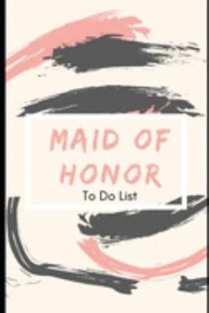 Maid of Honor To Do List: Planner: Bridesmaid Proposal Things To Do: Fill In Organizer for Maid of Honor for Notes, Reminders, Lists, Things to do, Important Dates, Proposal Gift For Bridesmaids.