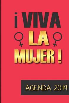 Agenda 2019 Viva La Mujer!: Agenda Mensual y Semanal + Organizador I Cubierta con tema de Feminista I Enero 2019 a Diciembre 2019 6 x 9in (Spanish Edition)
