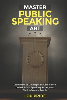 Paperback Master of Public Speaking Art: Learn How to Develop Self-Confidence, Defeat Public Speaking Anxiety, and Start Influence People Book