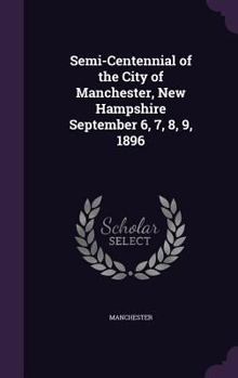 Hardcover Semi-Centennial of the City of Manchester, New Hampshire September 6, 7, 8, 9, 1896 Book