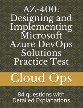 Paperback Az-400: Designing and Implementing Microsoft Azure DevOps Solutions Practice Test: 84 questions with Detailed Explanations Book
