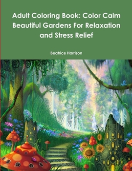 Paperback Adult Coloring Book: Color Calm Beautiful Gardens For Relaxation and Stress Relief Book