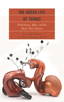 Hardcover Queer Life of Things: Performance, Affect, and the More-Than-Human Book