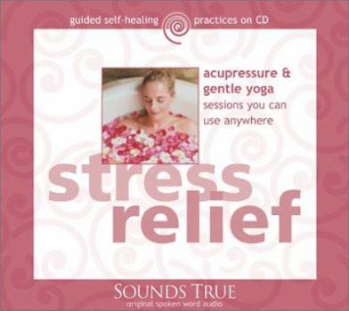 Hardcover Stress Relief: Acupressure & Gentle Yoga Sessions You Can Use Anywhere Book
