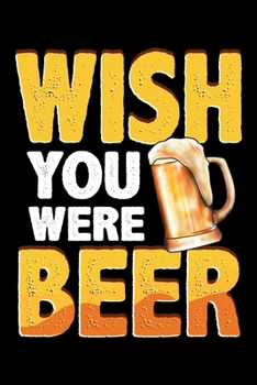 Wish You Were Beer: Funny Wish You Were Beer Drinking Pun & Joke Blank Composition Notebook for Journaling & Writing (120 Lined Pages, 6 x 9)