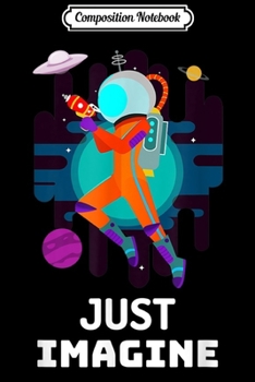 Paperback Composition Notebook: Just Imagine Inspirtional astronaut galaxy outer spacecraft Journal/Notebook Blank Lined Ruled 6x9 100 Pages Book