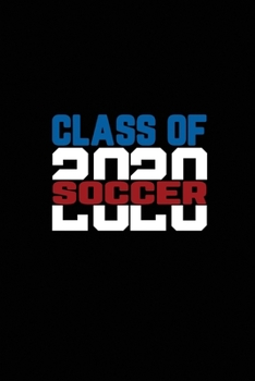 Paperback Class Of 2020 Soccer: Senior 12th Grade Notebook Book