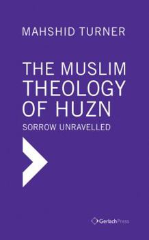 Hardcover The Muslim Theology of Huzn: Sorrow Unravelled Book