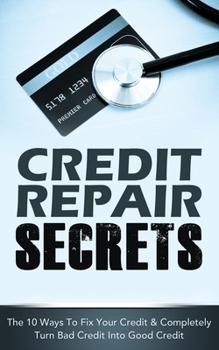 Paperback Credit Repair Secrets: The 10 Ways To Fix Your Credit & Completely Turn Bad Credit Into Good Credit Book