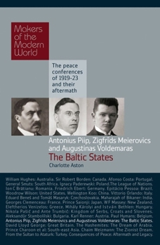 Makers of the Modern World: Piip, Meierovics & Voldemaras, Estonia, Latvia & Lithuania: The Peace Conferences of 1919-23 and Their Aftermath - Book  of the Makers of the Modern World