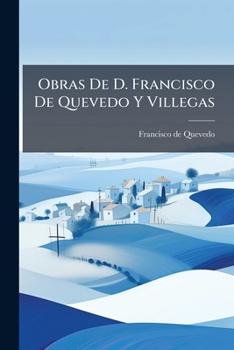 Paperback Obras De D. Francisco De Quevedo Y Villegas: T. 2, T. 3, T. 4... [Spanish] Book