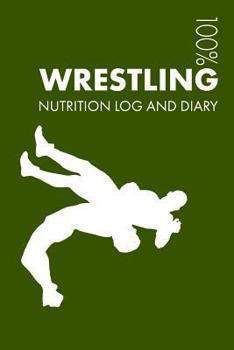 Wrestling Sports Nutrition Journal: Daily Wrestling Nutrition Log and Diary for Wrestler and Coach