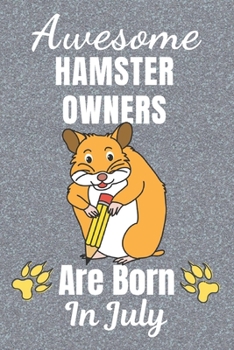 Awesome Hamster Owners Are Born In July: Hamster gifts. This Hamster Notebook / Hamster journal has a cool cover. It is 6x9in size with 110+ lined ... Hamster lover gifts. Hamster presents.