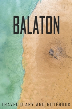 Balaton Travel Diary and Notebook: Travel Diary for Balaton. A logbook with important pre-made pages and many free sites for your travel memories. For a present, notebook or as a parting gift