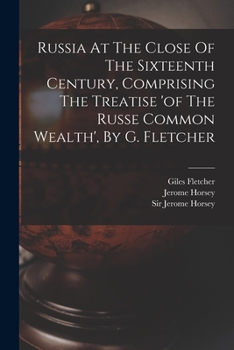 Paperback Russia At The Close Of The Sixteenth Century, Comprising The Treatise 'of The Russe Common Wealth', By G. Fletcher Book