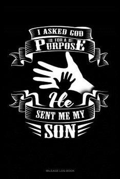 Paperback I Asked God for a Purpose He Sent Me My Son: Mileage Log Book
