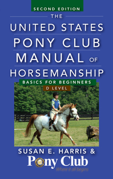 The United States Pony Club Manual of Horsemanship: Basics for Beginners/D Level (Howell Reference Books)