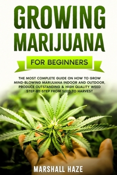 Paperback Growing Marijuana for Beginners: The Most Complete Guide on How to Grow MIND-BLOWING Marijuana Indoor and Outdoor, Produce Outstanding & HIGH QUALITY Book