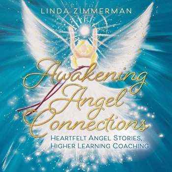 Paperback Awakening Angel Connections: Heartfelt Angel Stories, Higher Learning Coaching Book